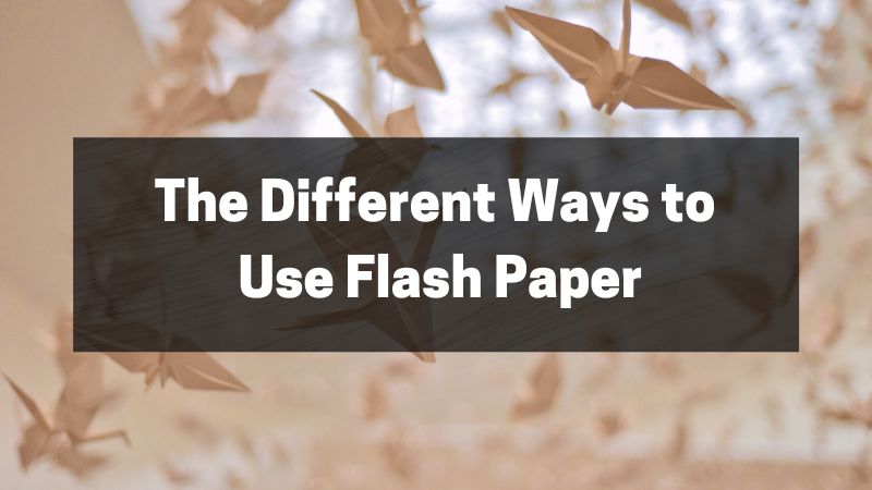 The Different Ways to Use Flash Paper